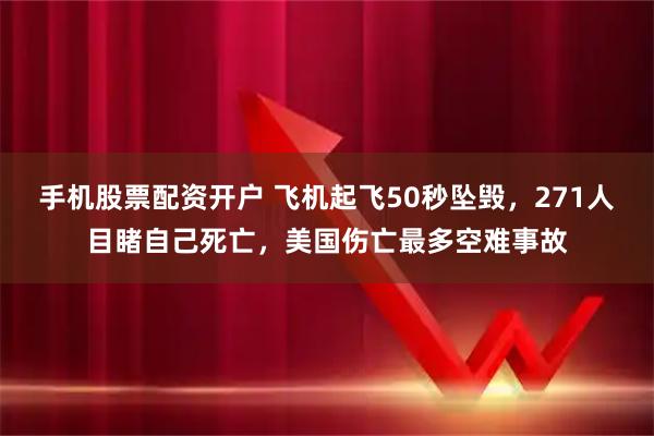 手机股票配资开户 飞机起飞50秒坠毁，271人目睹自己死亡，美国伤亡最多空难事故